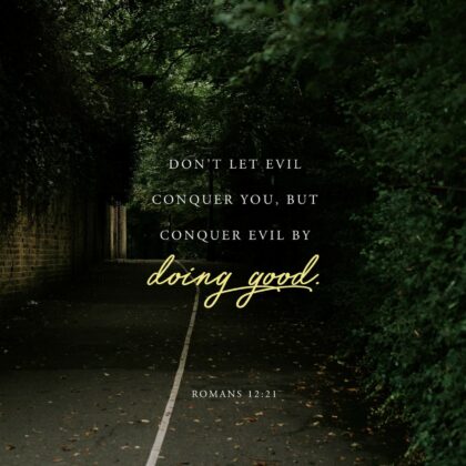 Don’t let evil conquer you, but conquer evil by doing good.
